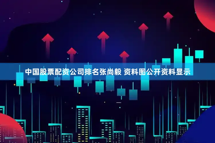 中国股票配资公司排名张尚毅 资料图公开资料显示